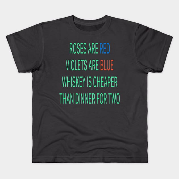 Roses are red violets are blue Whiskey is cheaper than dinner for two Kids T-Shirt by sailorsam1805